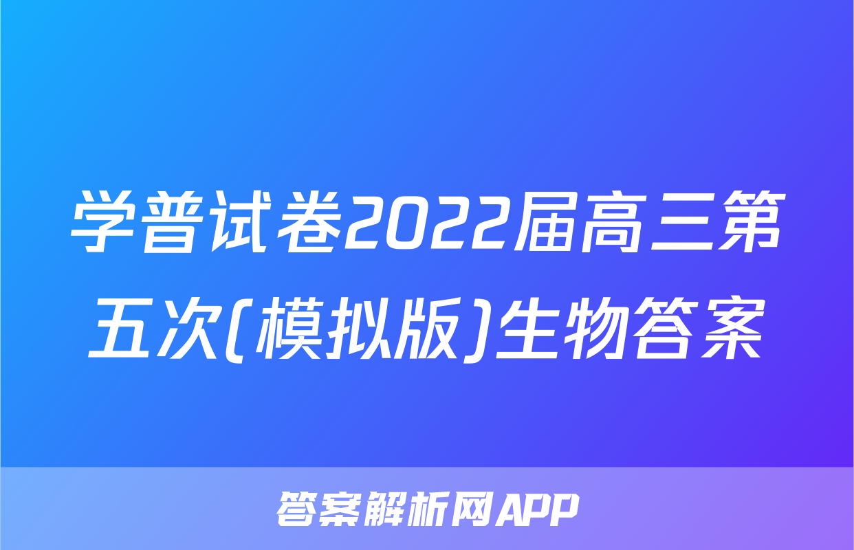 学普试卷2022届高三第五次(模拟版)生物答案