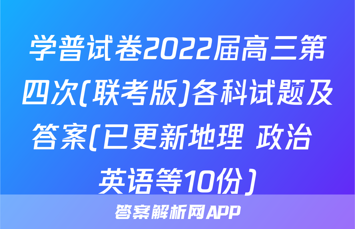 学普试卷2022届高三第四次(联考版)各科试题及答案(已更新地理 政治 英语等10份)
