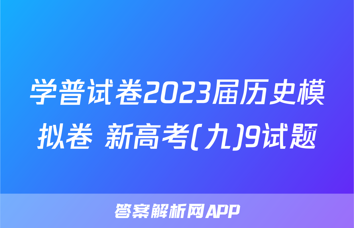 学普试卷2023届历史模拟卷 新高考(九)9试题