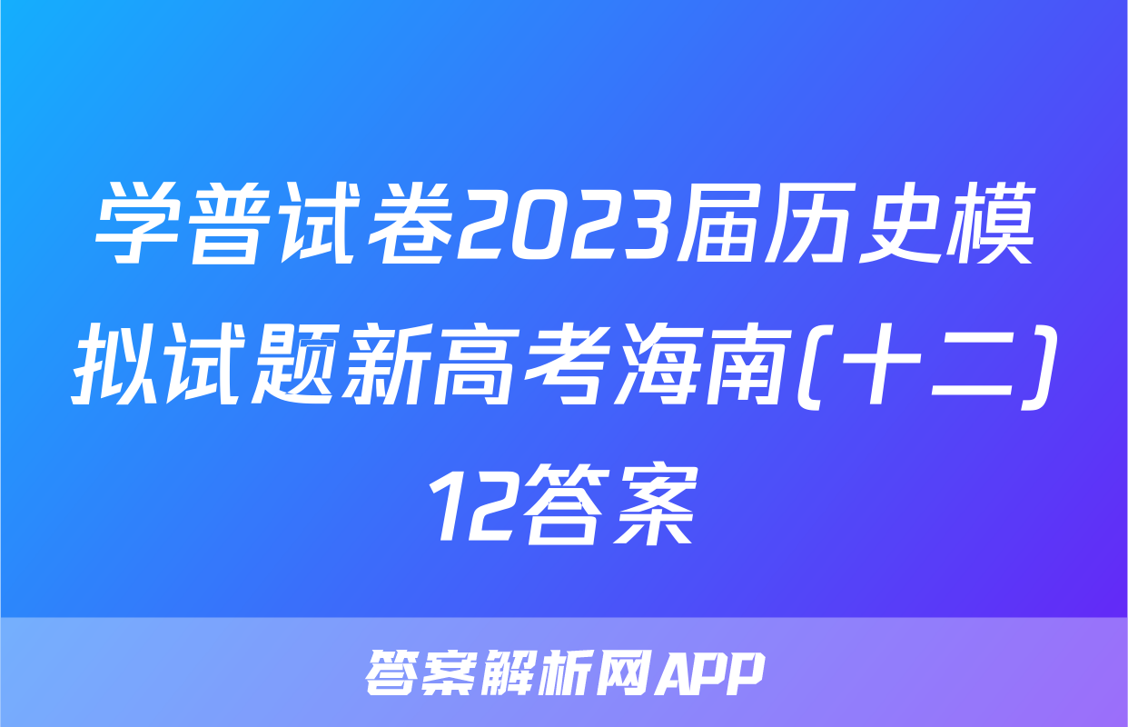 学普试卷2023届历史模拟试题新高考海南(十二)12答案