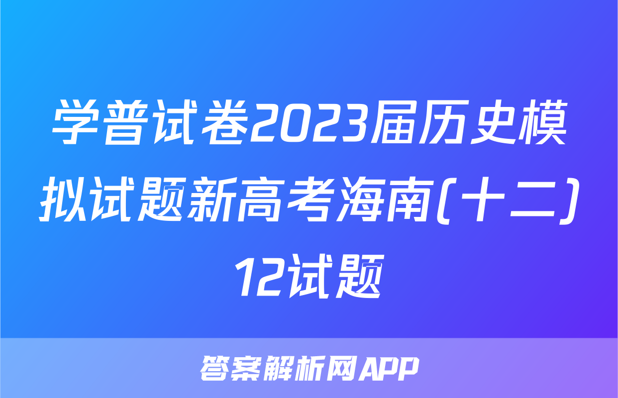 学普试卷2023届历史模拟试题新高考海南(十二)12试题