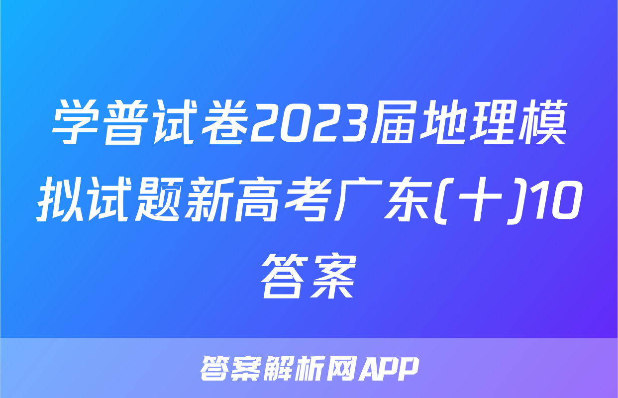 学普试卷2023届地理模拟试题新高考广东(十)10答案