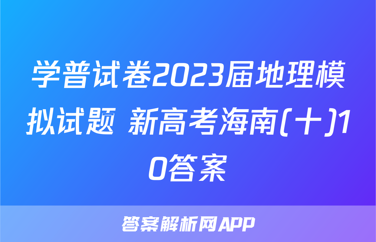 学普试卷2023届地理模拟试题 新高考海南(十)10答案