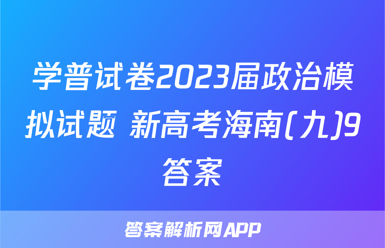 学普试卷2023届政治模拟试题 新高考海南(九)9答案