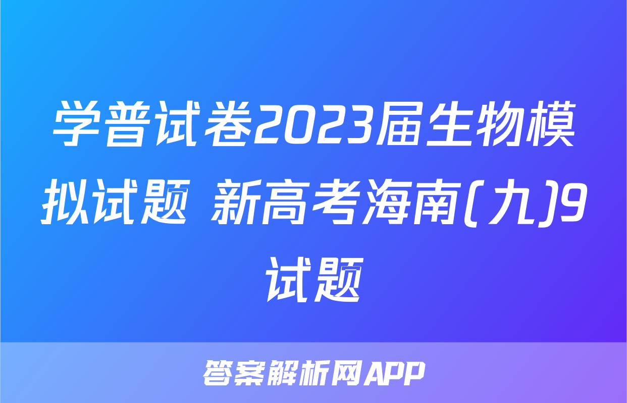 学普试卷2023届生物模拟试题 新高考海南(九)9试题