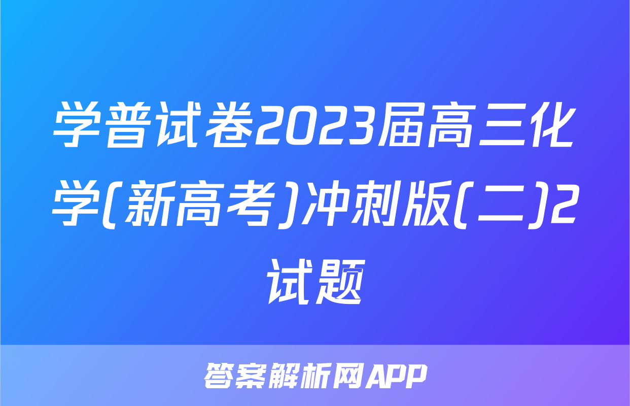 学普试卷2023届高三化学(新高考)冲刺版(二)2试题