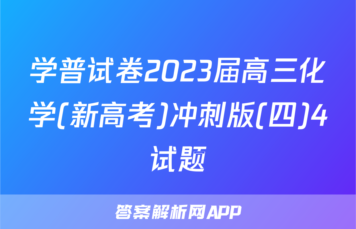 学普试卷2023届高三化学(新高考)冲刺版(四)4试题