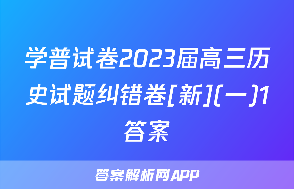 学普试卷2023届高三历史试题纠错卷[新](一)1答案