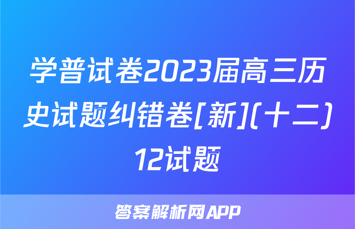 学普试卷2023届高三历史试题纠错卷[新](十二)12试题