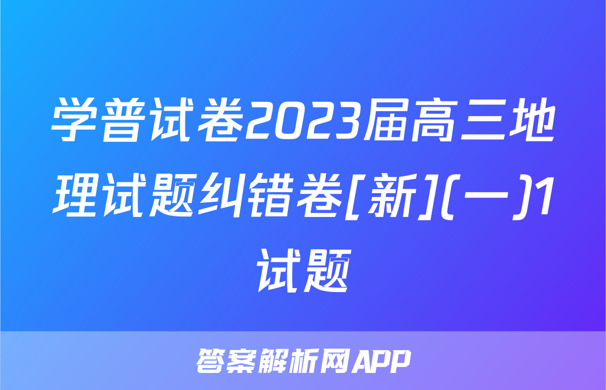 学普试卷2023届高三地理试题纠错卷[新](一)1试题