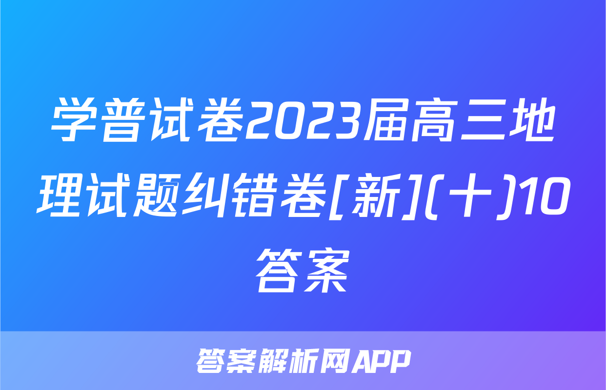 学普试卷2023届高三地理试题纠错卷[新](十)10答案
