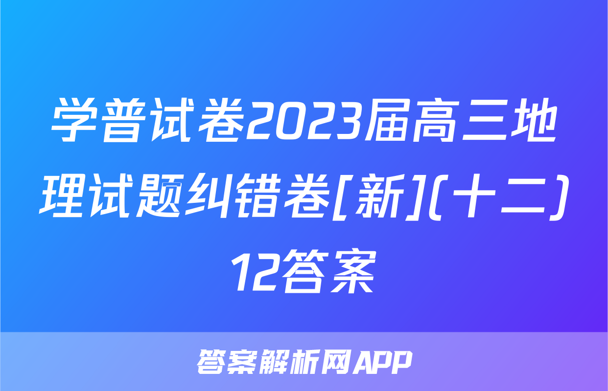学普试卷2023届高三地理试题纠错卷[新](十二)12答案