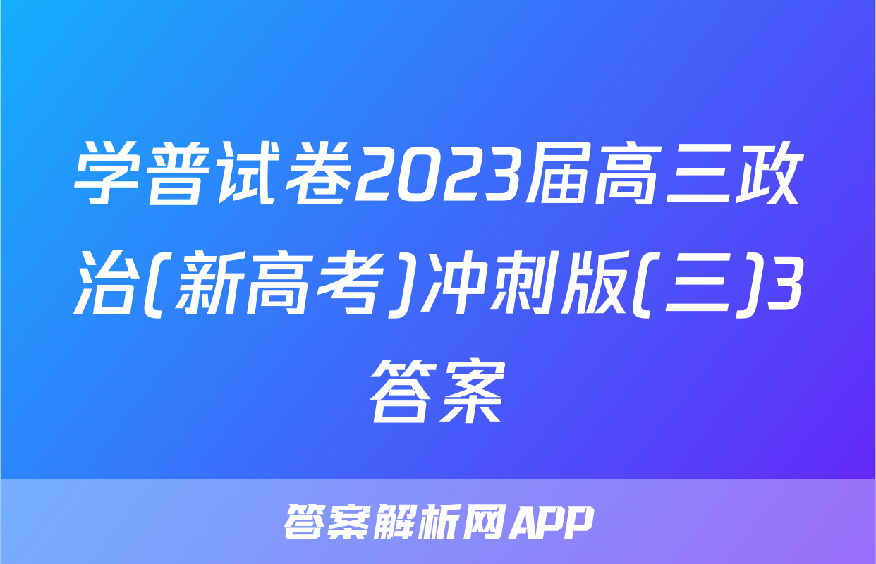 学普试卷2023届高三政治(新高考)冲刺版(三)3答案