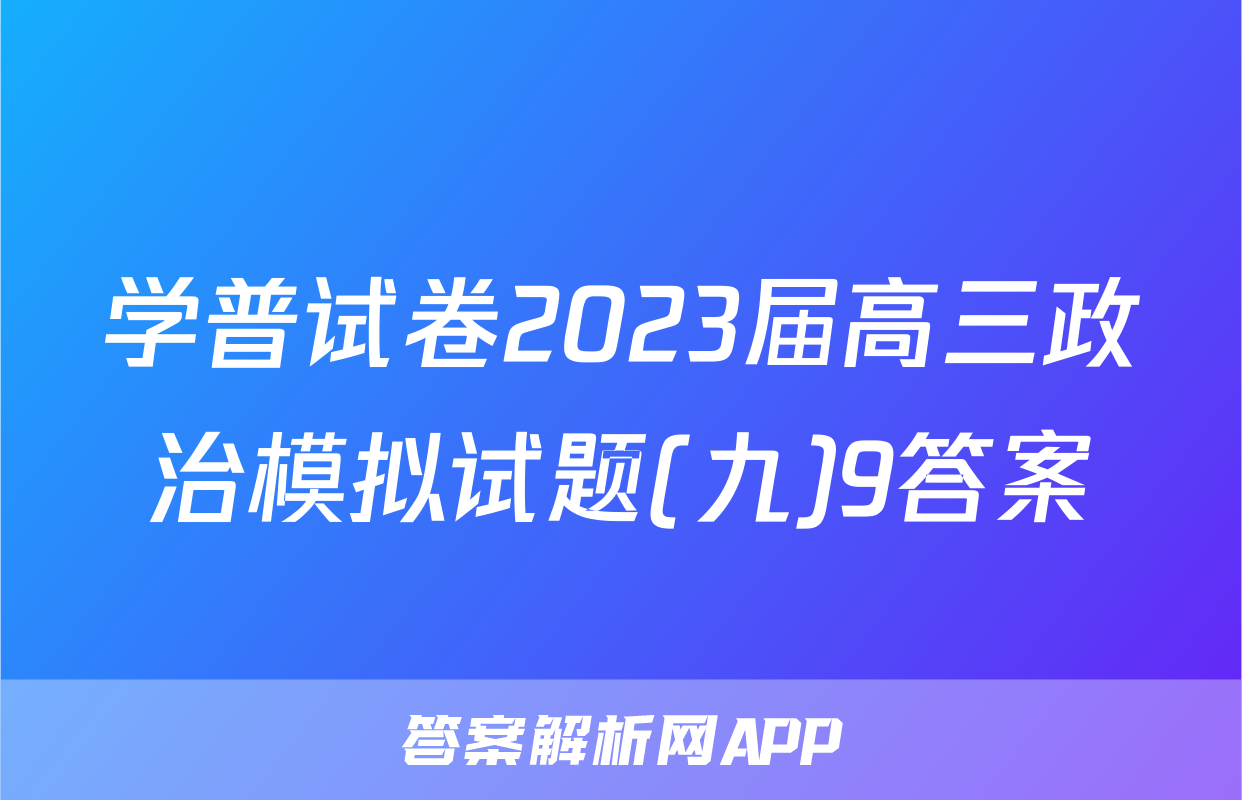 学普试卷2023届高三政治模拟试题(九)9答案