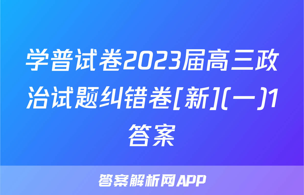 学普试卷2023届高三政治试题纠错卷[新](一)1答案