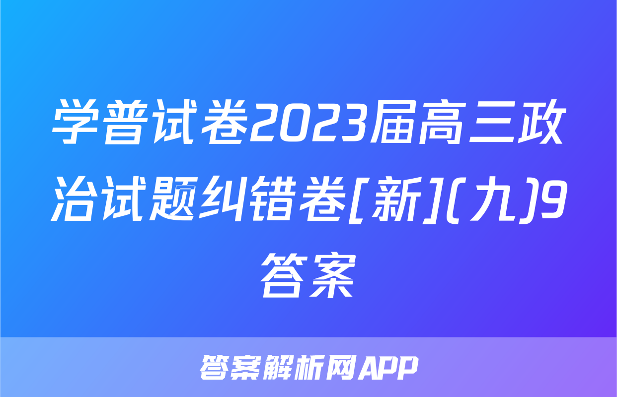 学普试卷2023届高三政治试题纠错卷[新](九)9答案
