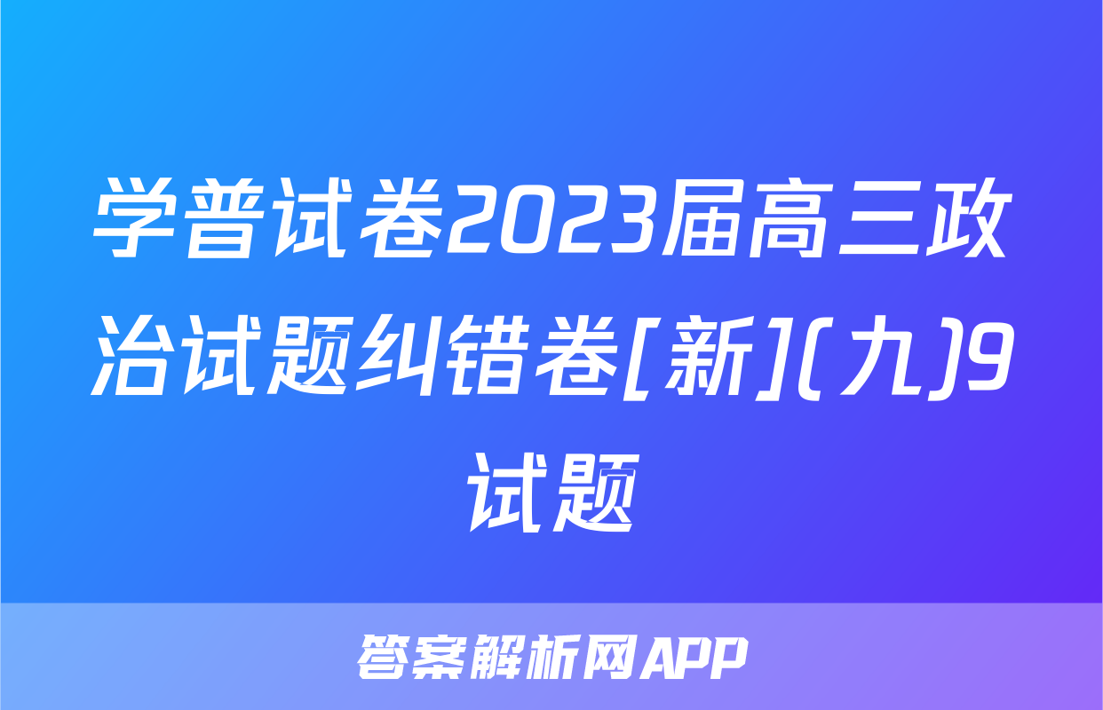 学普试卷2023届高三政治试题纠错卷[新](九)9试题