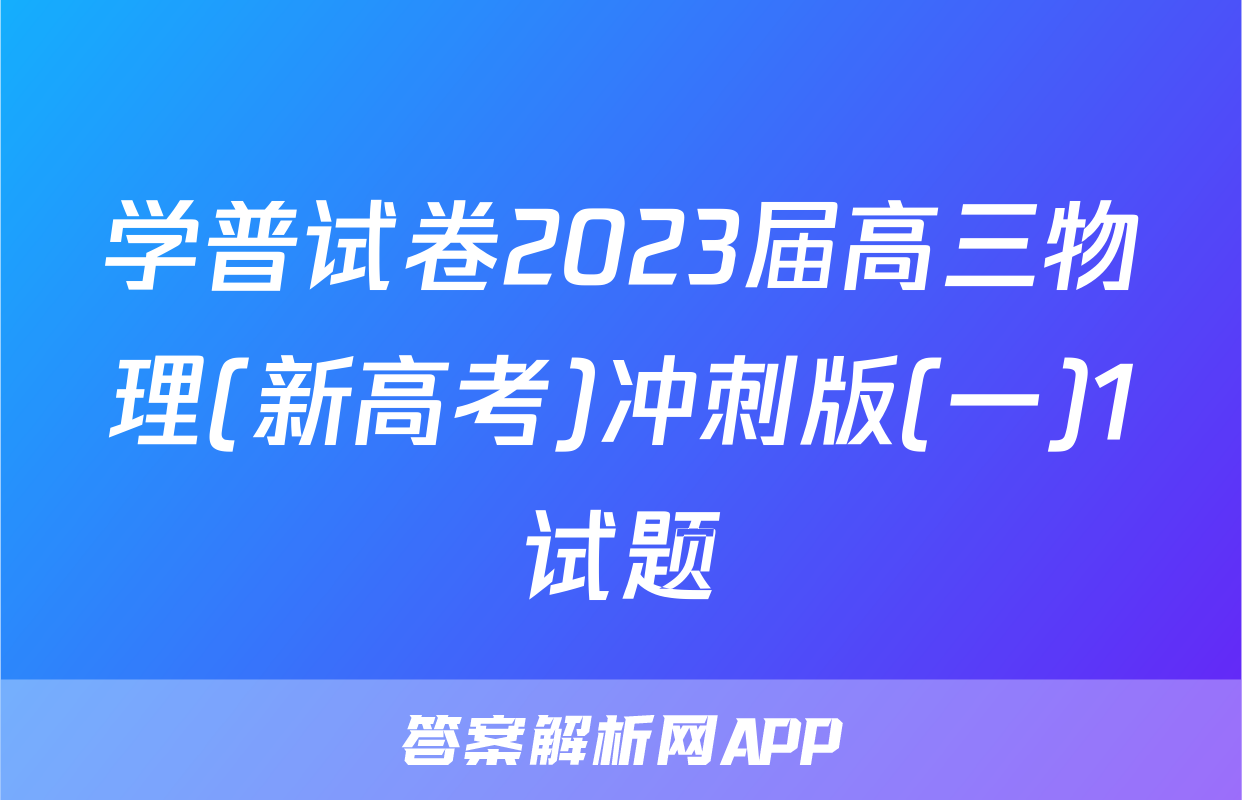 学普试卷2023届高三物理(新高考)冲刺版(一)1试题
