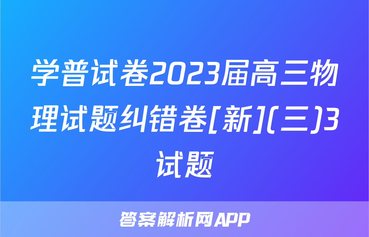 学普试卷2023届高三物理试题纠错卷[新](三)3试题