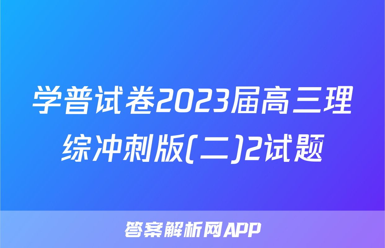 学普试卷2023届高三理综冲刺版(二)2试题