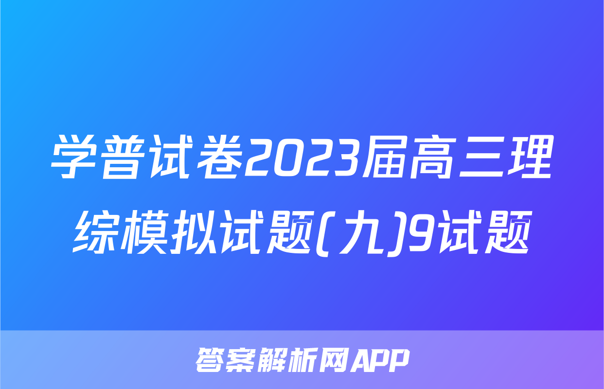 学普试卷2023届高三理综模拟试题(九)9试题