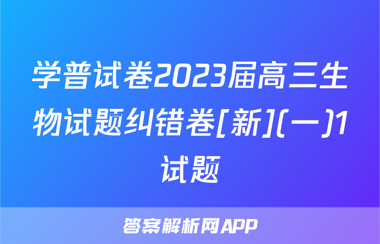 学普试卷2023届高三生物试题纠错卷[新](一)1试题
