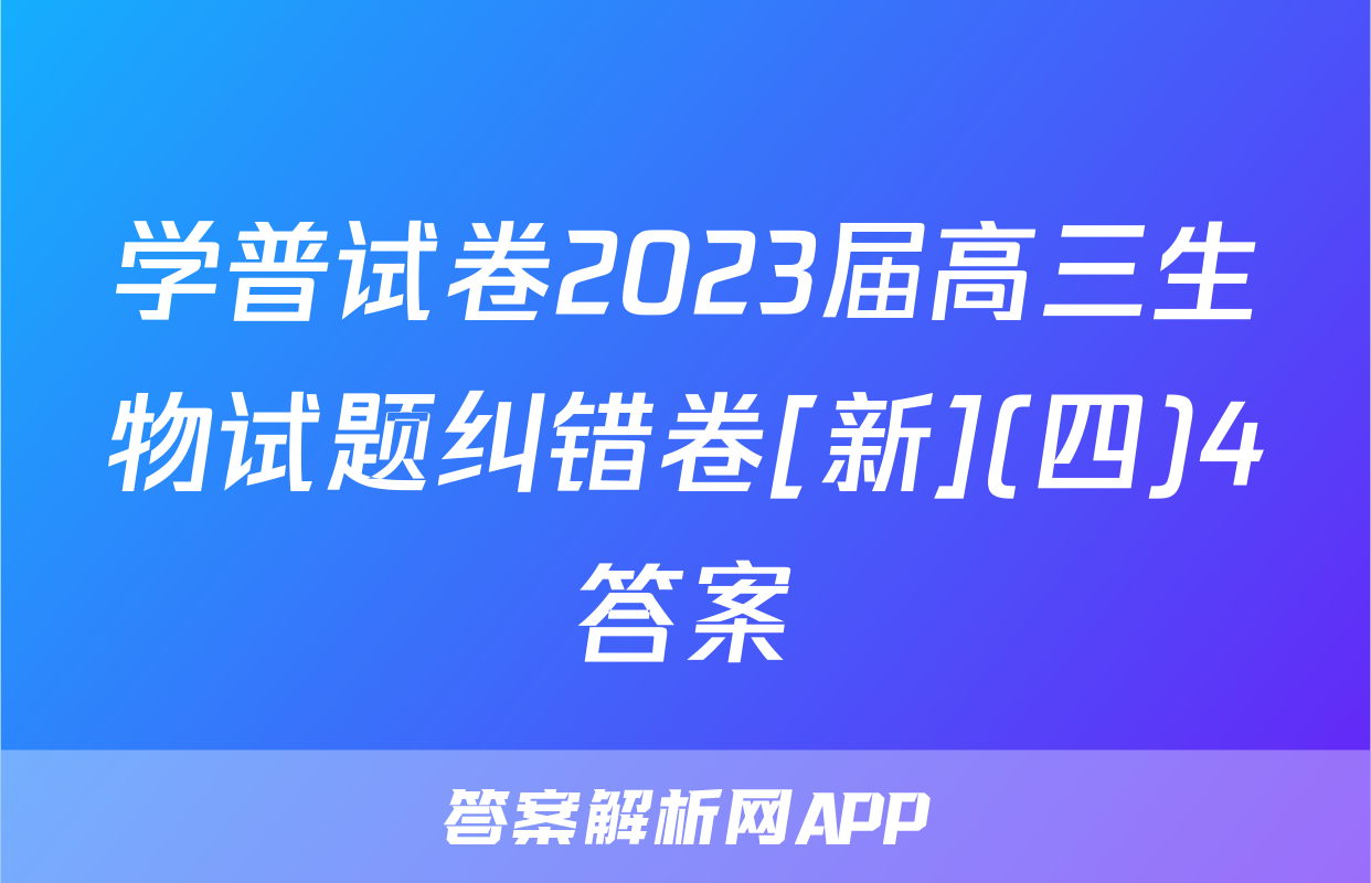 学普试卷2023届高三生物试题纠错卷[新](四)4答案