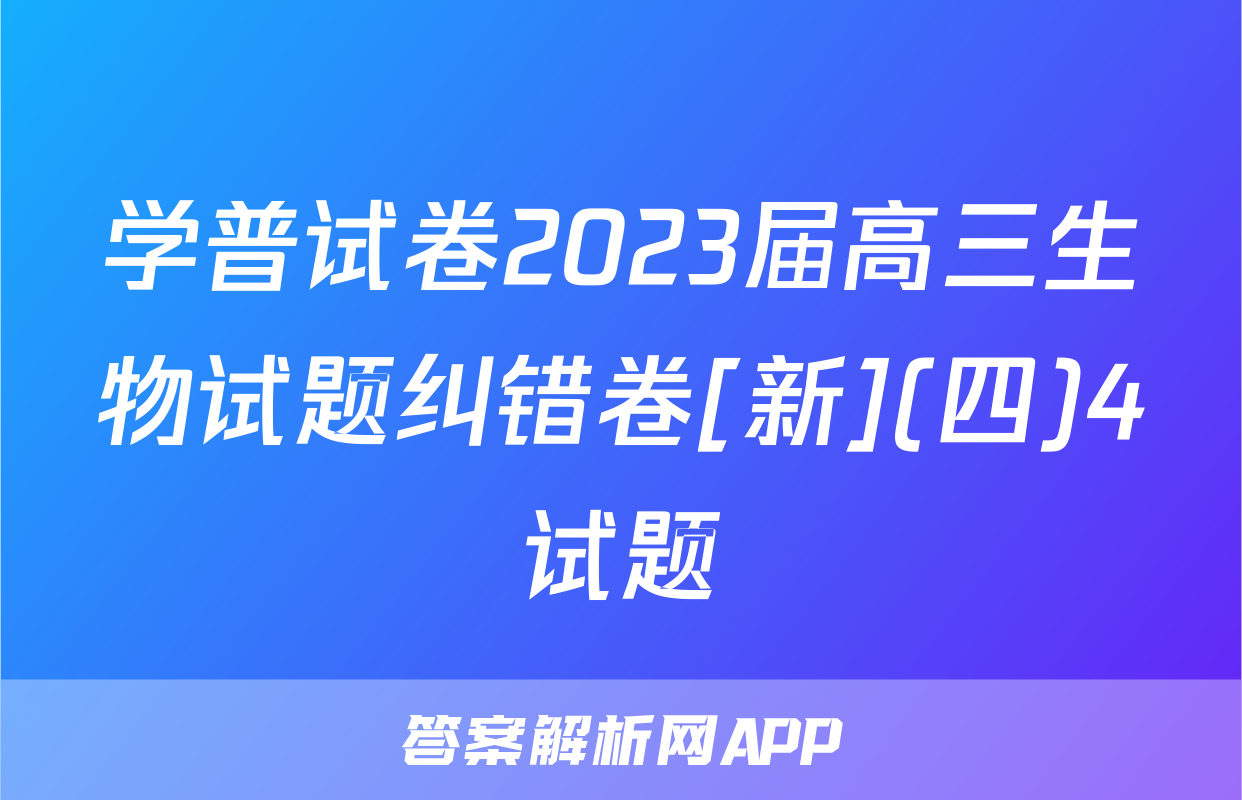 学普试卷2023届高三生物试题纠错卷[新](四)4试题