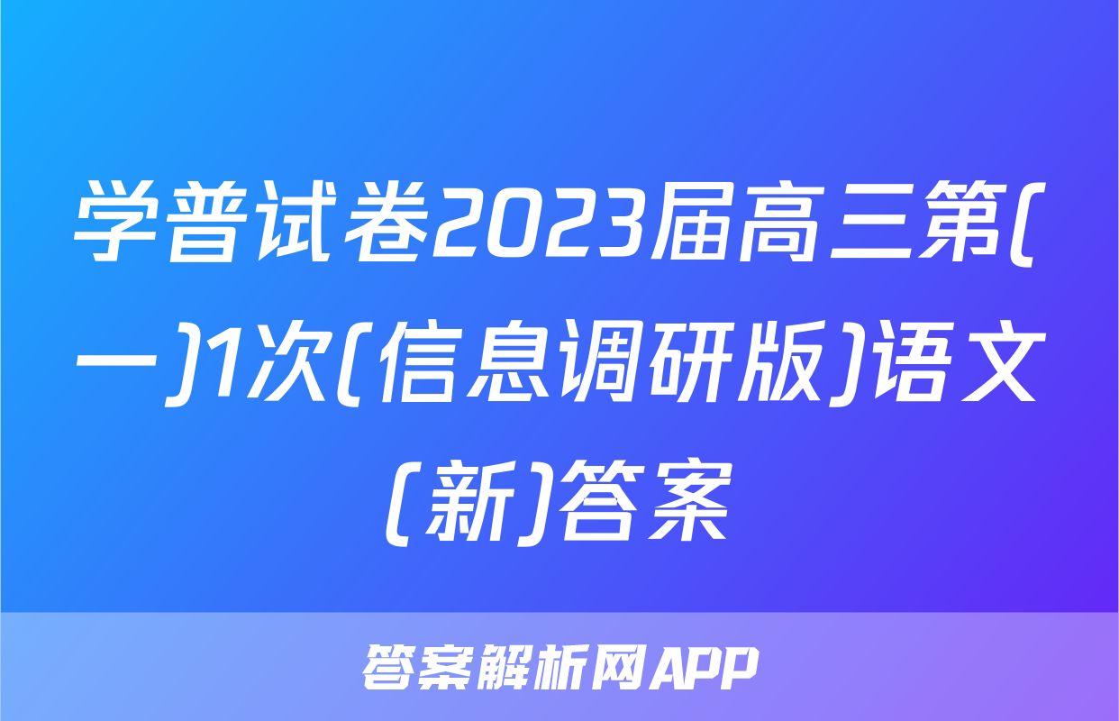学普试卷2023届高三第(一)1次(信息调研版)语文(新)答案