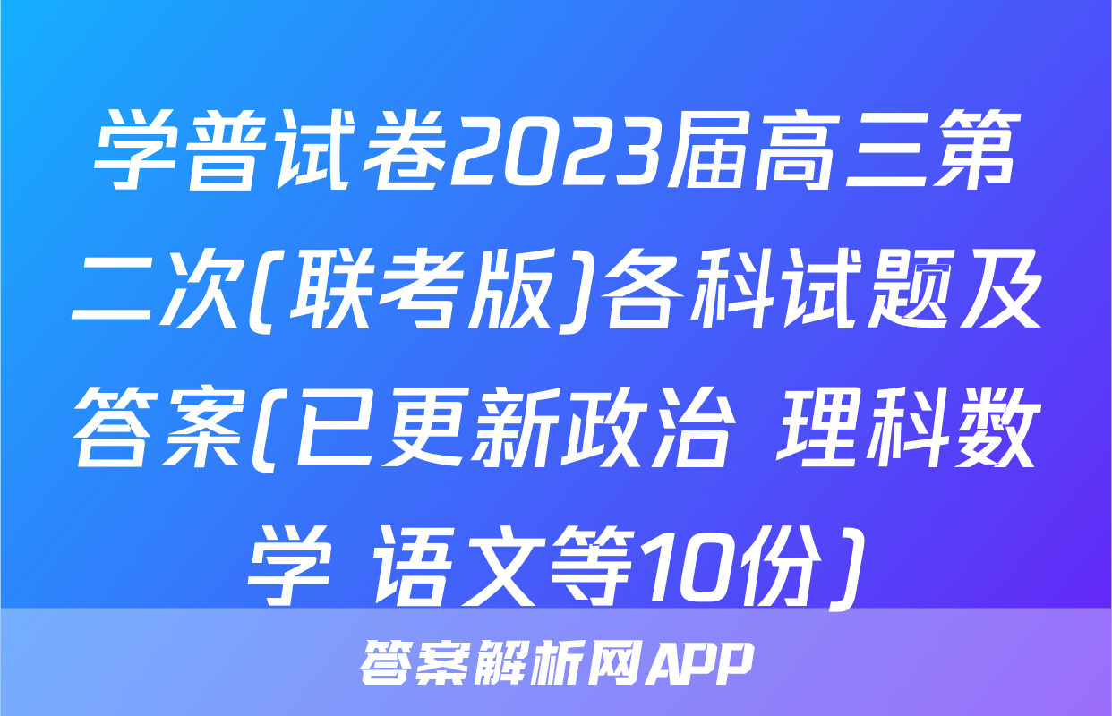 学普试卷2023届高三第二次(联考版)各科试题及答案(已更新政治 理科数学 语文等10份)