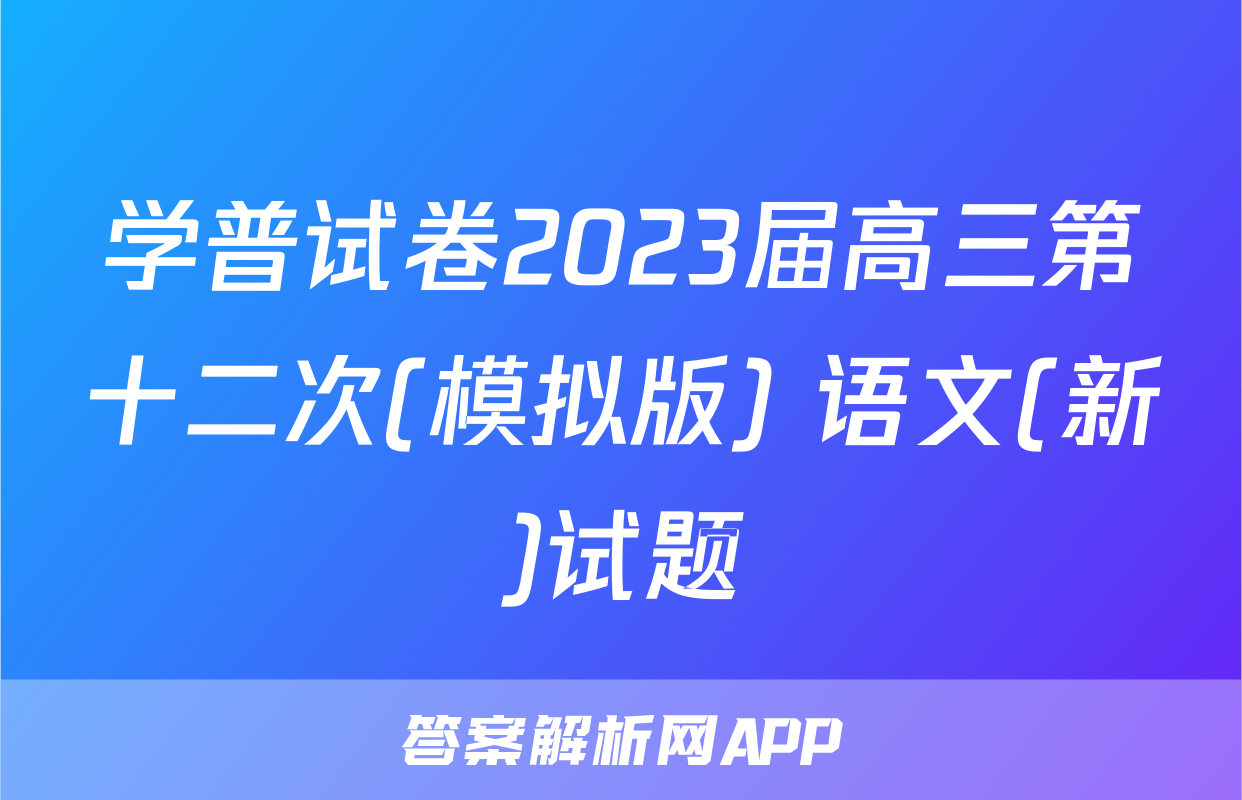 学普试卷2023届高三第十二次(模拟版) 语文(新)试题