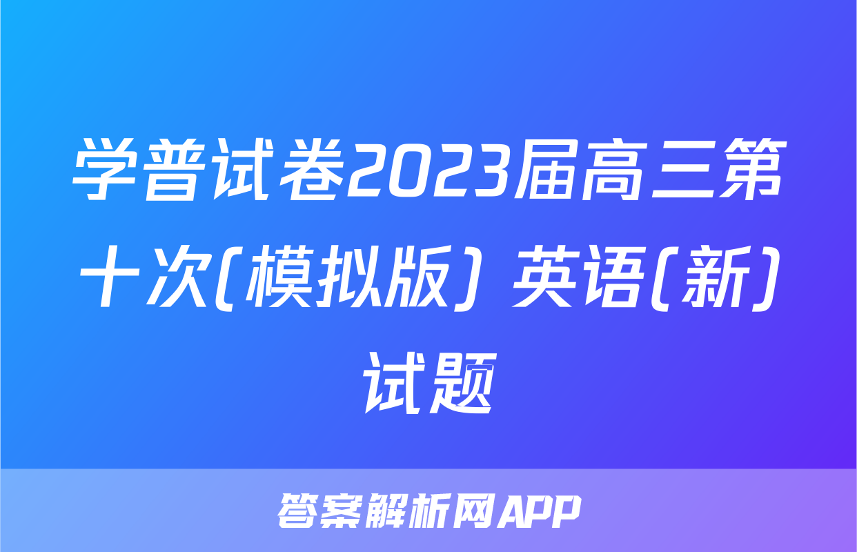 学普试卷2023届高三第十次(模拟版) 英语(新)试题