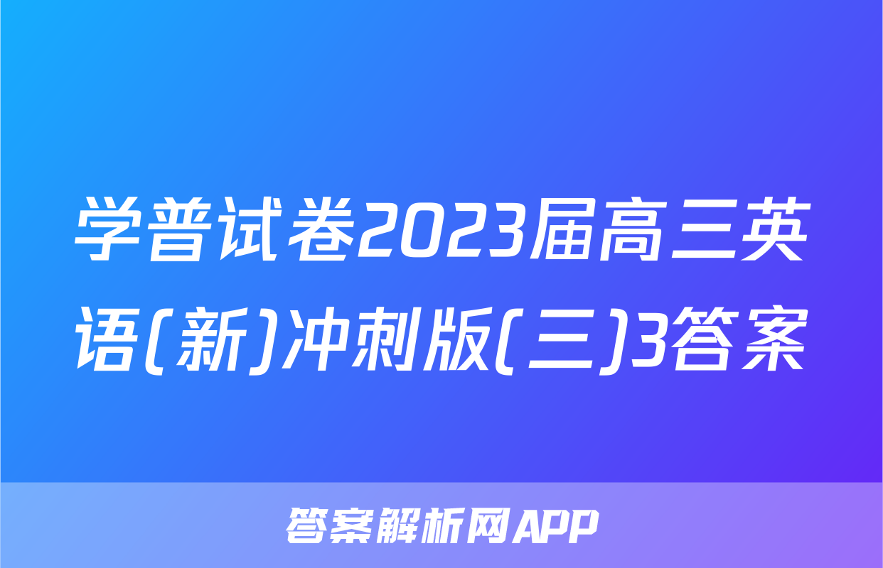 学普试卷2023届高三英语(新)冲刺版(三)3答案