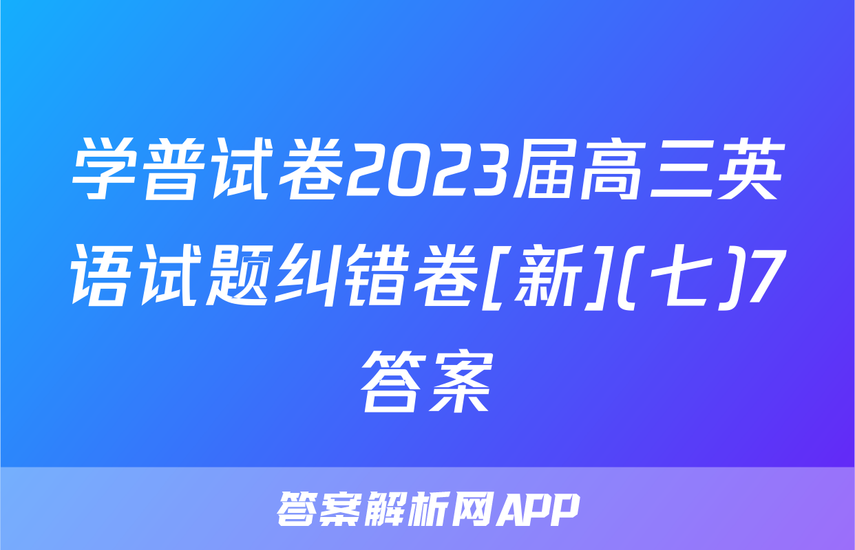 学普试卷2023届高三英语试题纠错卷[新](七)7答案
