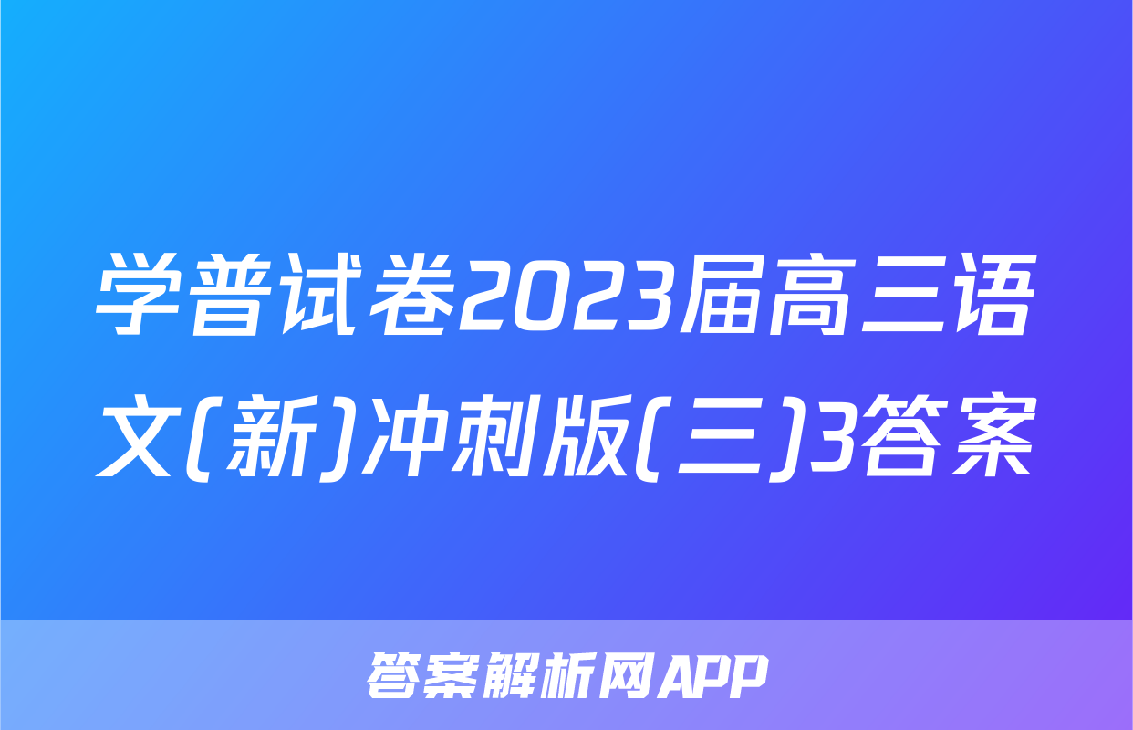 学普试卷2023届高三语文(新)冲刺版(三)3答案