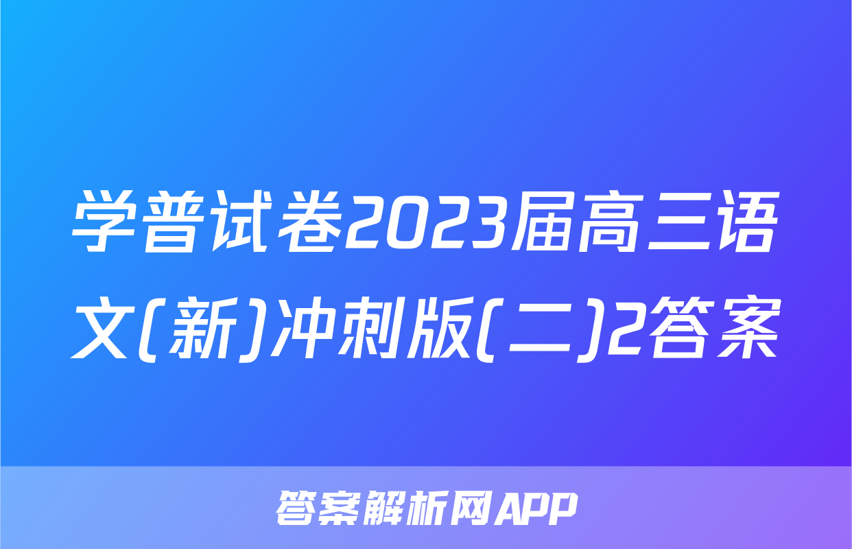 学普试卷2023届高三语文(新)冲刺版(二)2答案