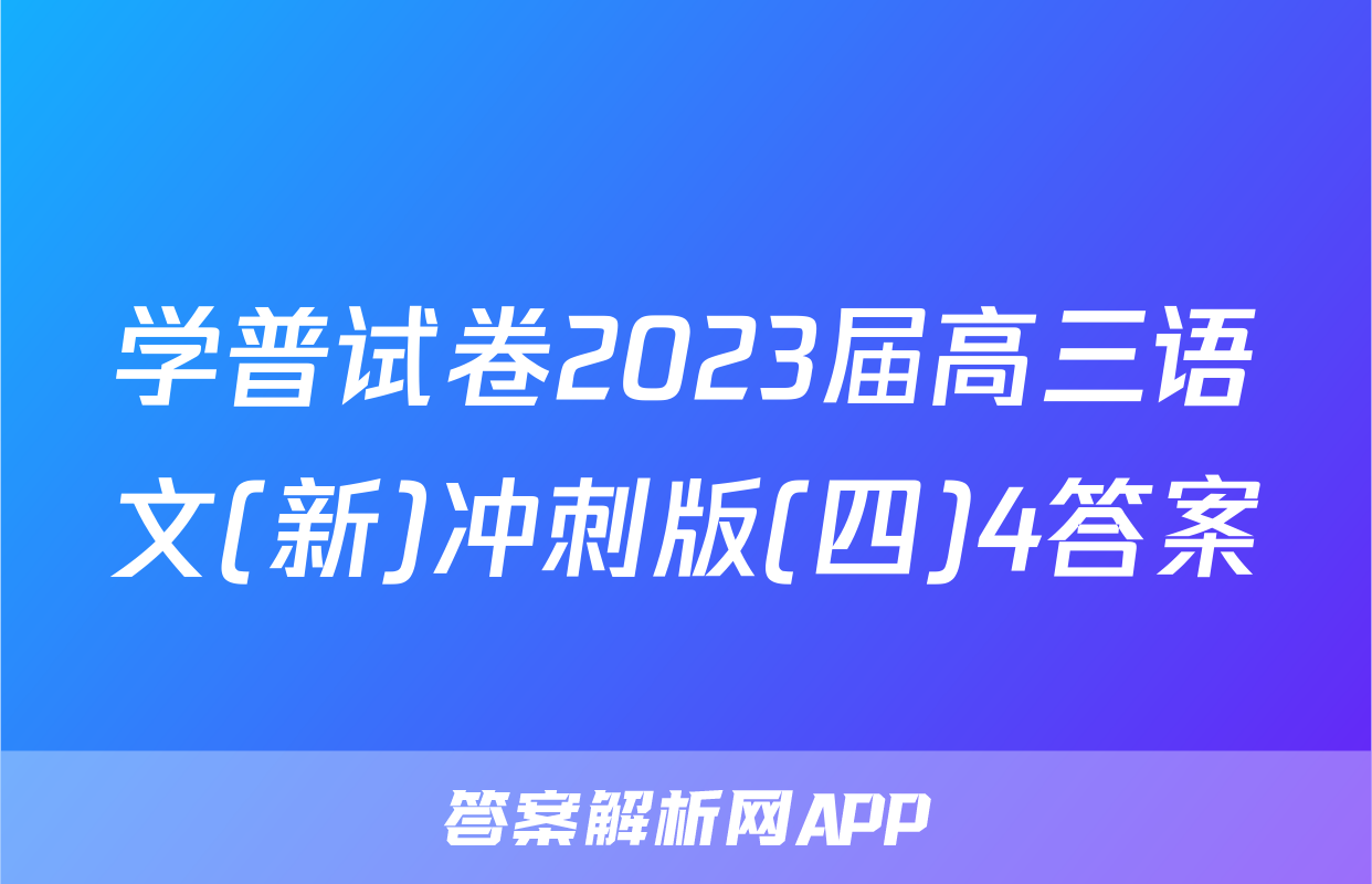 学普试卷2023届高三语文(新)冲刺版(四)4答案