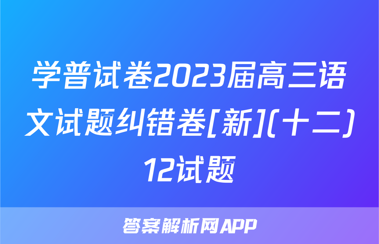 学普试卷2023届高三语文试题纠错卷[新](十二)12试题