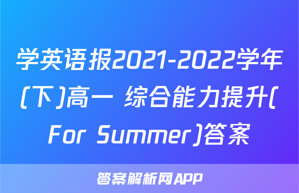 学英语报2021-2022学年(下)高一 综合能力提升(For Summer)答案