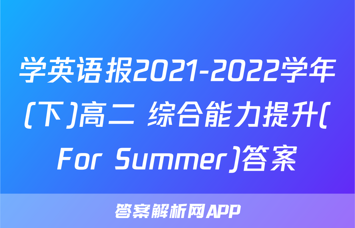 学英语报2021-2022学年(下)高二 综合能力提升(For Summer)答案