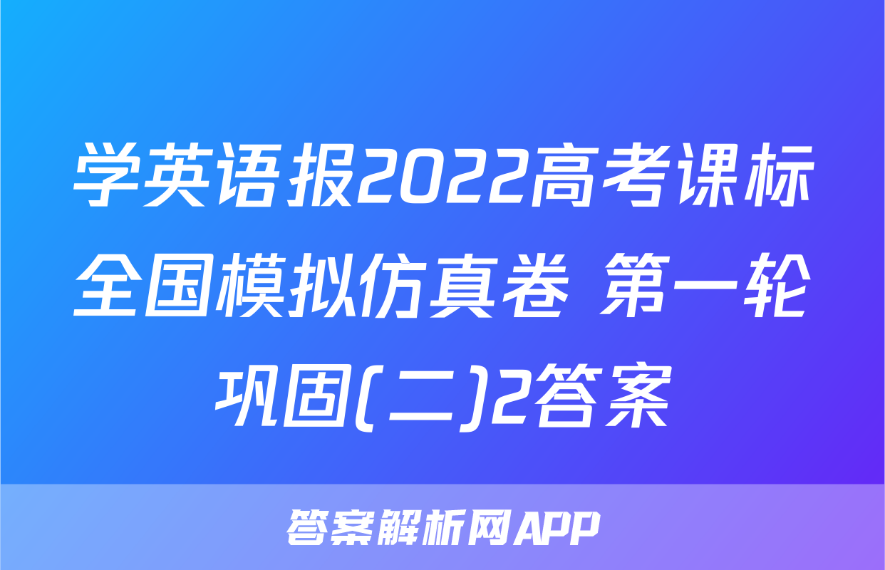 学英语报2022高考课标全国模拟仿真卷 第一轮巩固(二)2答案