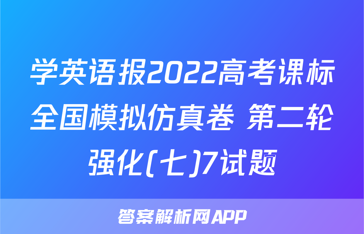 学英语报2022高考课标全国模拟仿真卷 第二轮强化(七)7试题