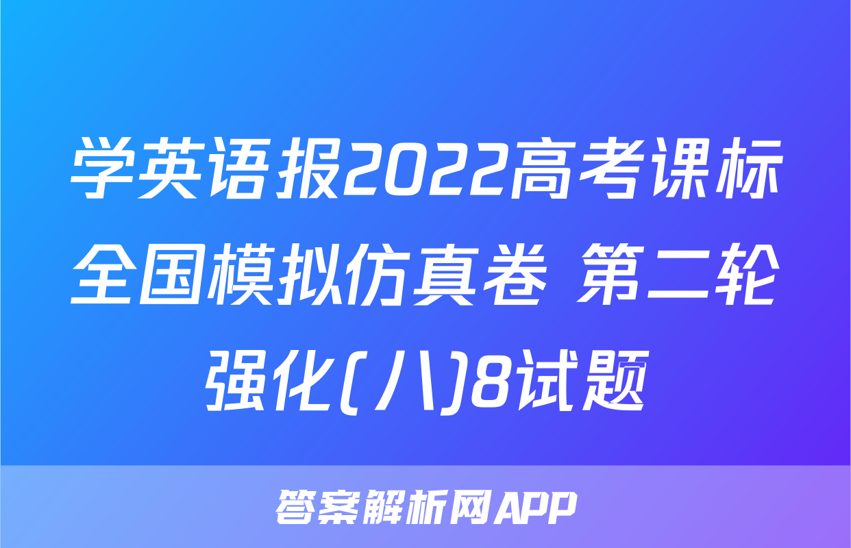 学英语报2022高考课标全国模拟仿真卷 第二轮强化(八)8试题