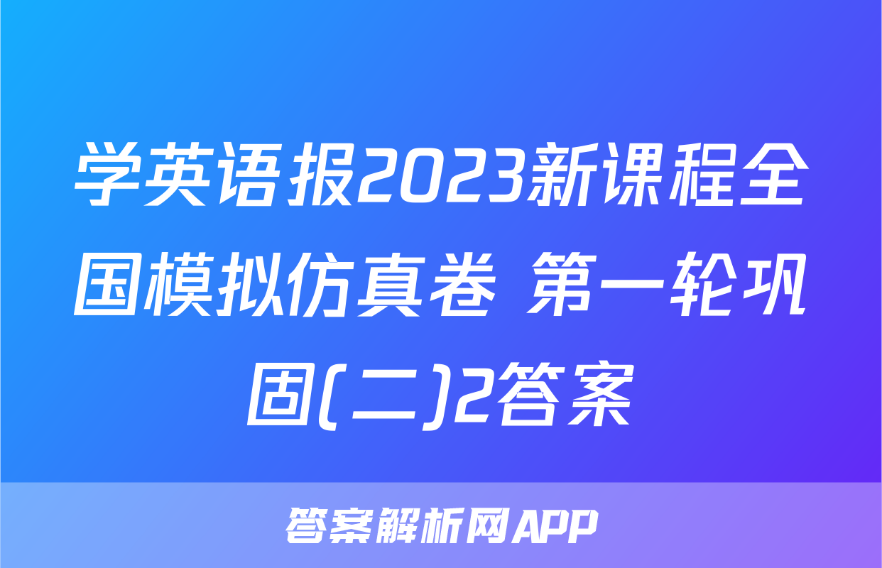 学英语报2023新课程全国模拟仿真卷 第一轮巩固(二)2答案