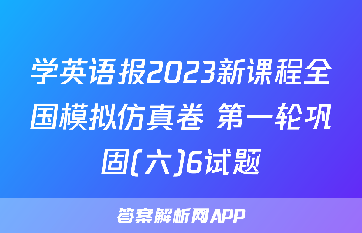 学英语报2023新课程全国模拟仿真卷 第一轮巩固(六)6试题