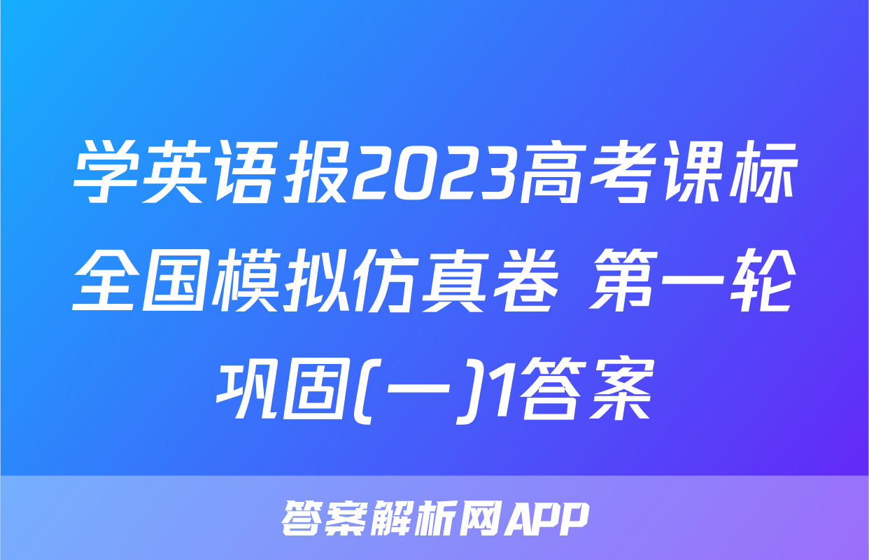 学英语报2023高考课标全国模拟仿真卷 第一轮巩固(一)1答案
