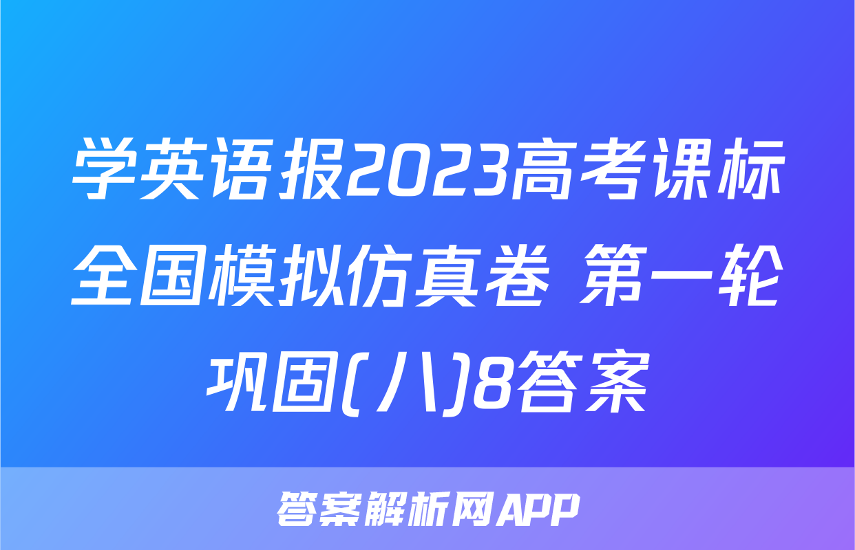 学英语报2023高考课标全国模拟仿真卷 第一轮巩固(八)8答案