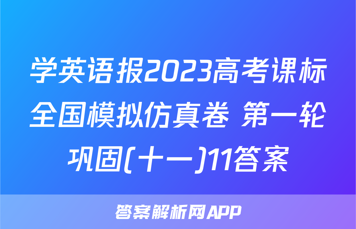 学英语报2023高考课标全国模拟仿真卷 第一轮巩固(十一)11答案
