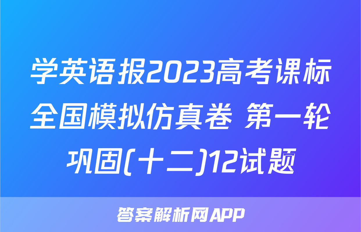 学英语报2023高考课标全国模拟仿真卷 第一轮巩固(十二)12试题