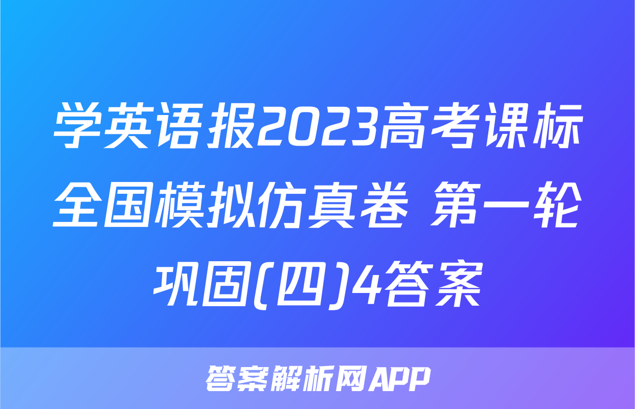 学英语报2023高考课标全国模拟仿真卷 第一轮巩固(四)4答案